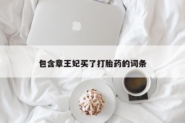 药流药在线购买包含章王妃买了打胎药的词条