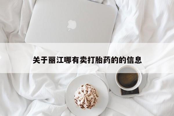 药流药在线购买关于丽江哪有卖打胎药的的信息