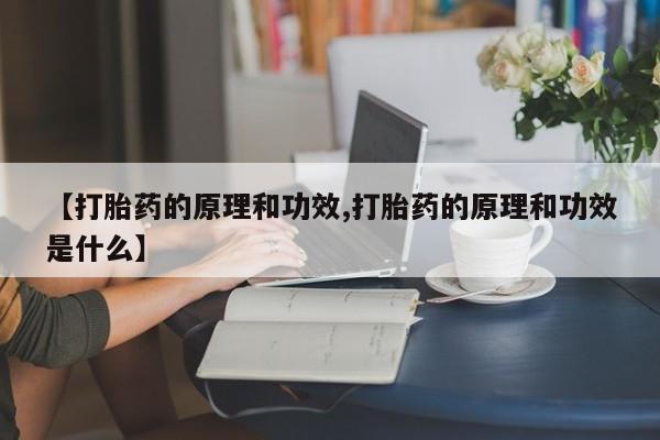 药流药在线购买【打胎药的原理和功效,打胎药的原理和功效是什么】