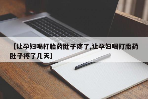 药流药在线购买【让孕妇喝打胎药肚子疼了,让孕妇喝打胎药肚子疼了几天】