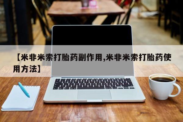 药流药在线购买【米非米索打胎药副作用,米非米索打胎药使用方法】