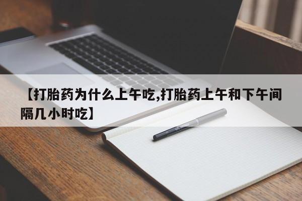 药流药在线购买【打胎药为什么上午吃,打胎药上午和下午间隔几小时吃】