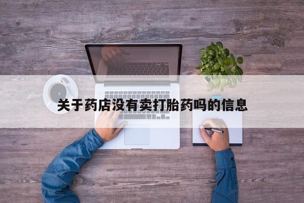 药流药在线购买关于药店没有卖打胎药吗的信息