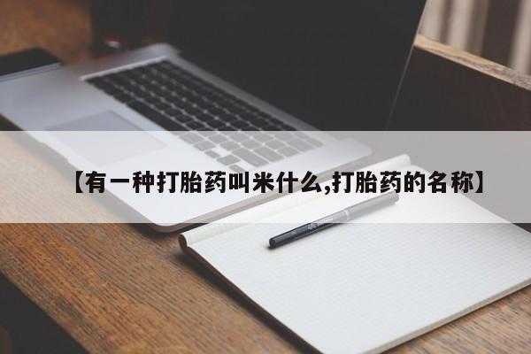 药流药在线购买【有一种打胎药叫米什么,打胎药的名称】